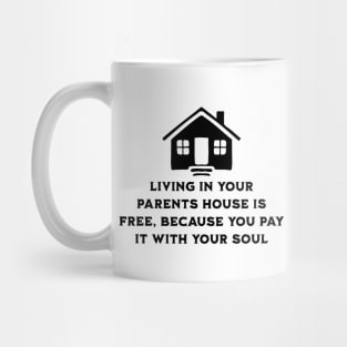 Living at your parents house is free because you pay with your soul Mug